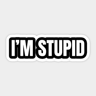 I'm Stupid Sticker